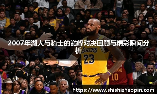 2007年湖人与骑士的巅峰对决回顾与精彩瞬间分析